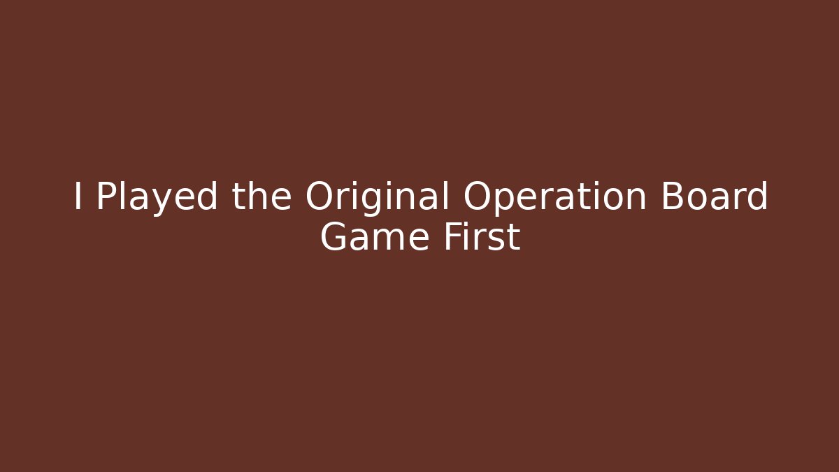 I Played the Original Operation Board Game First - Create More Assets