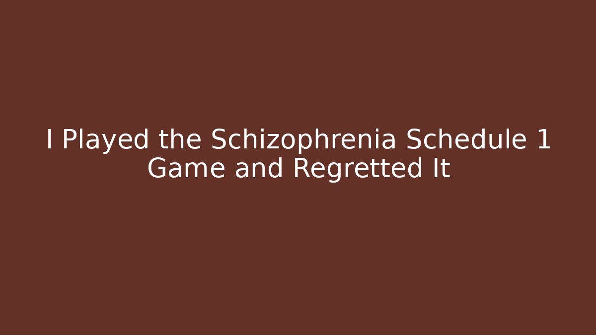 I Played the Schizophrenia Schedule 1 Game and Regretted It