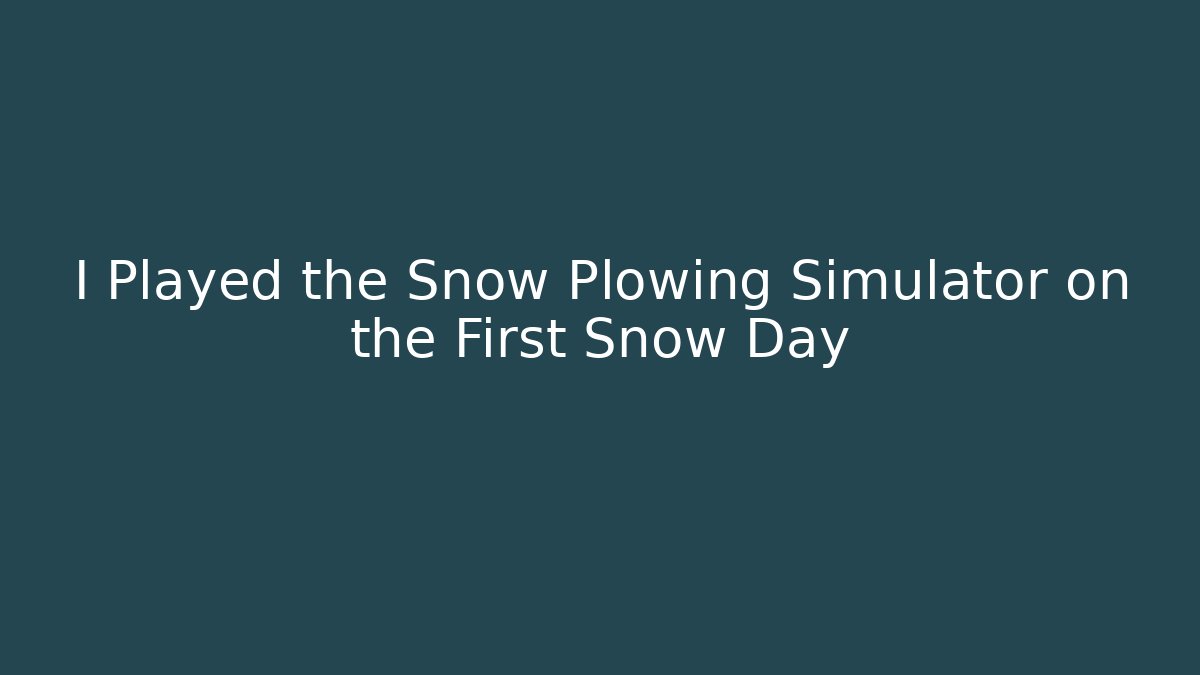 I Played the Snow Plowing Simulator on the First Snow Day
