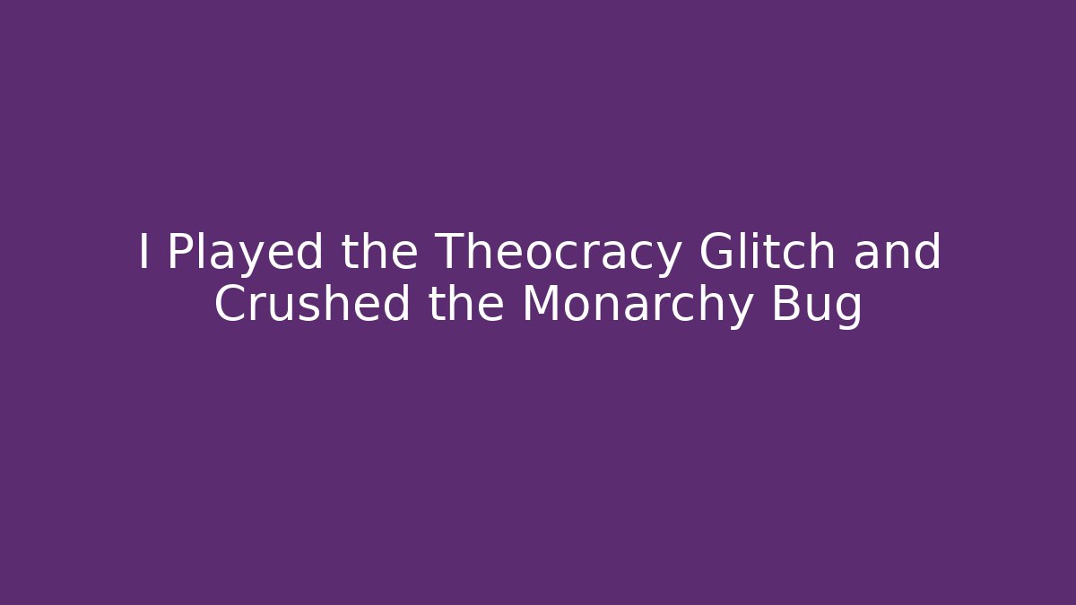I Played the Theocracy Glitch and Crushed the Monarchy Bug