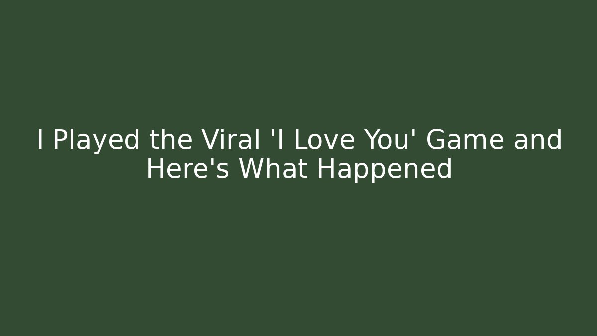 I Played the Viral 'I Love You' Game and Here's What Happened