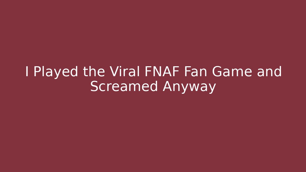 I Played the Viral FNAF Fan Game and Screamed Anyway