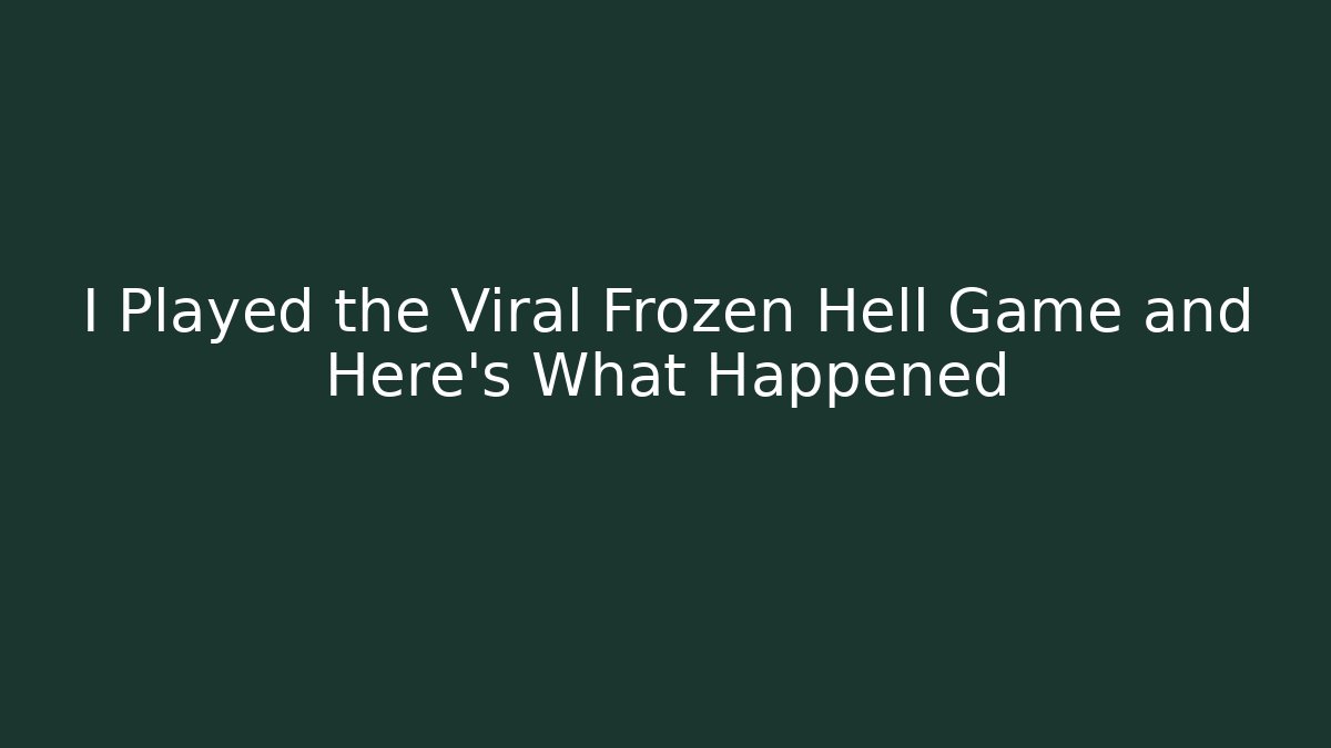 I Played the Viral Frozen Hell Game and Here's What Happened