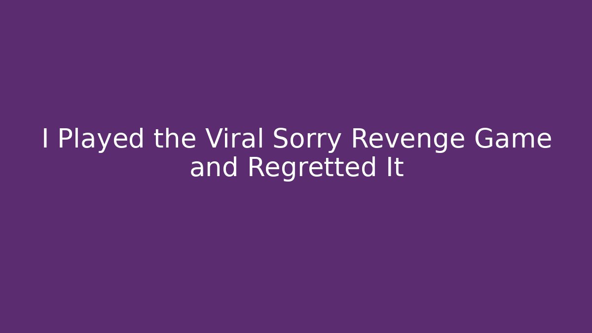 I Played the Viral Sorry Revenge Game and Regretted It