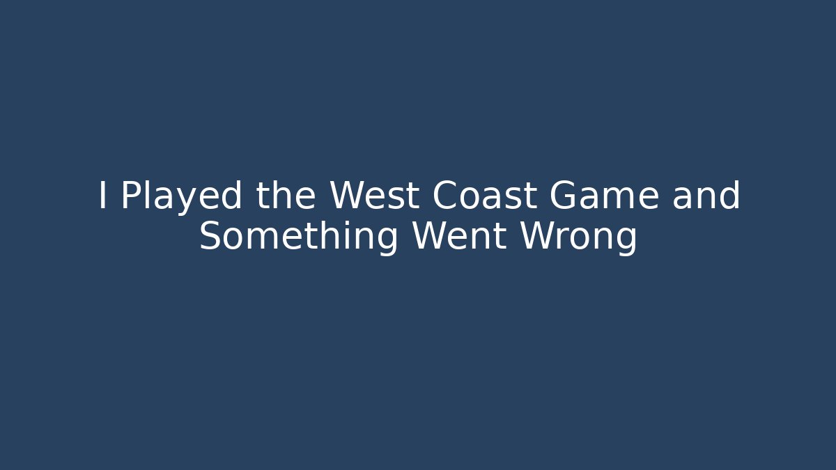 I Played the West Coast Game and Something Went Wrong - Create More Assets