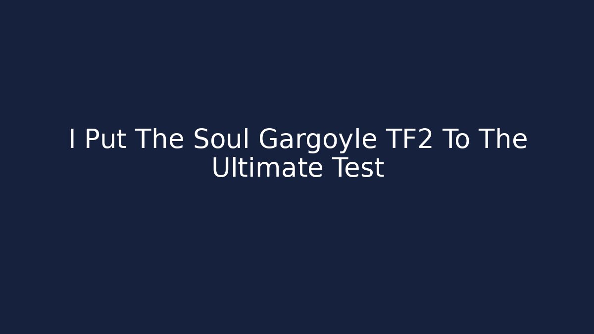 I Put The Soul Gargoyle TF2 To The Ultimate Test