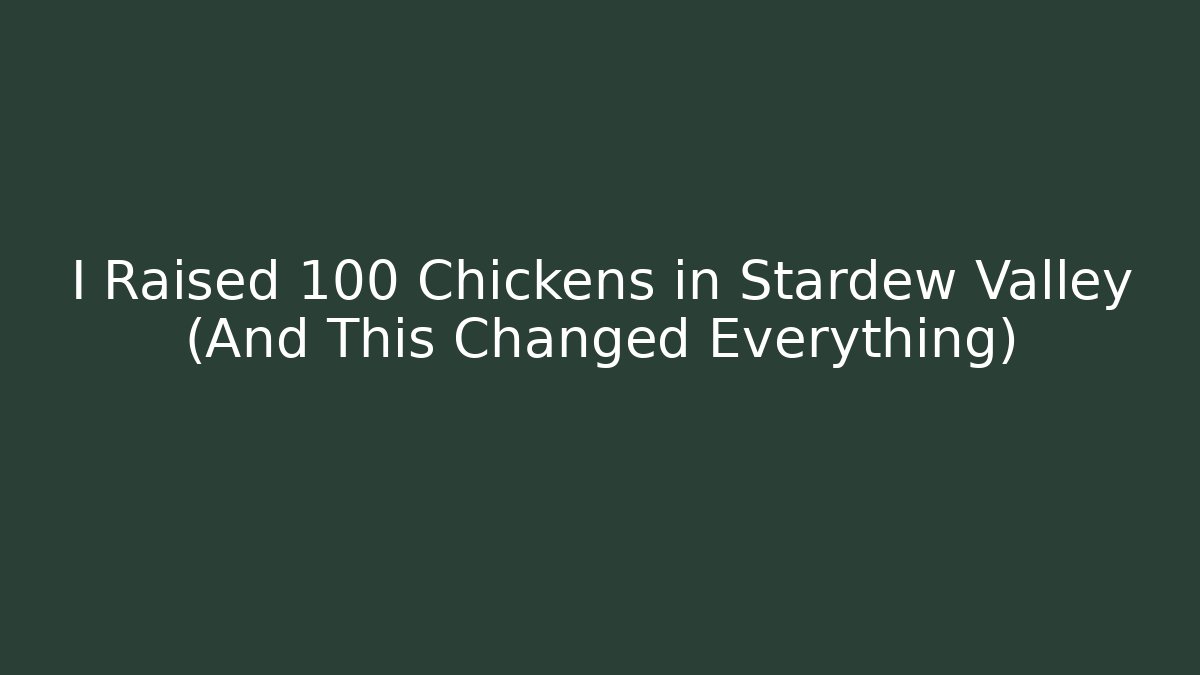 I Raised 100 Chickens in Stardew Valley (And This Changed Everything)