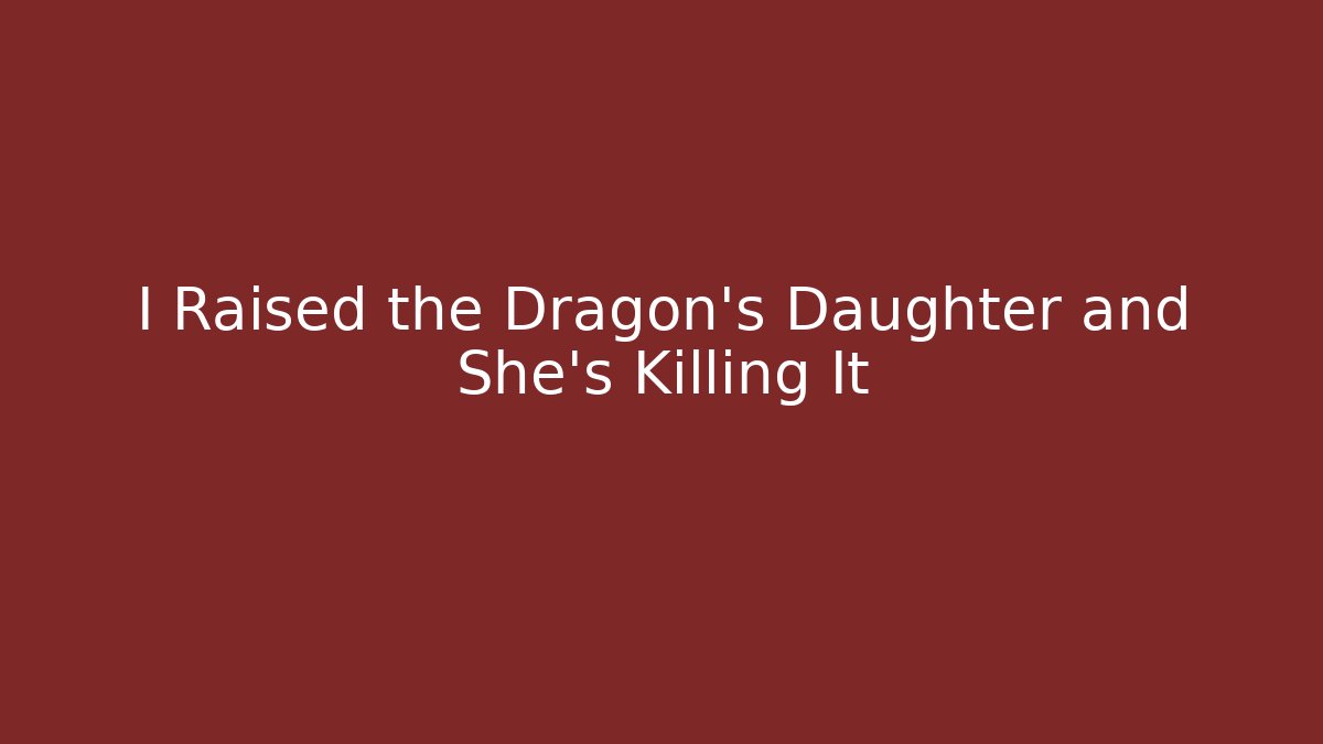 I Raised the Dragon's Daughter and She's Killing It