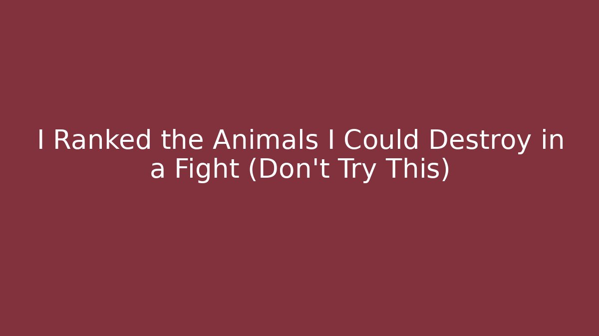 I Ranked the Animals I Could Destroy in a Fight (Don't Try This)