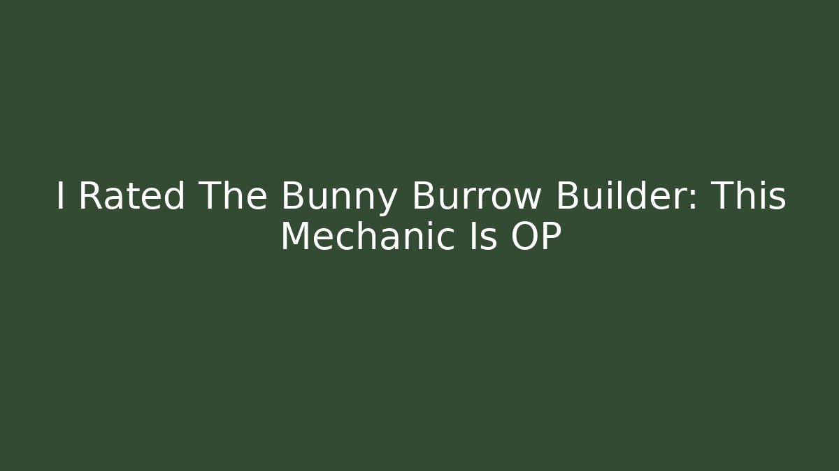 I Rated The Bunny Burrow Builder: This Mechanic Is OP