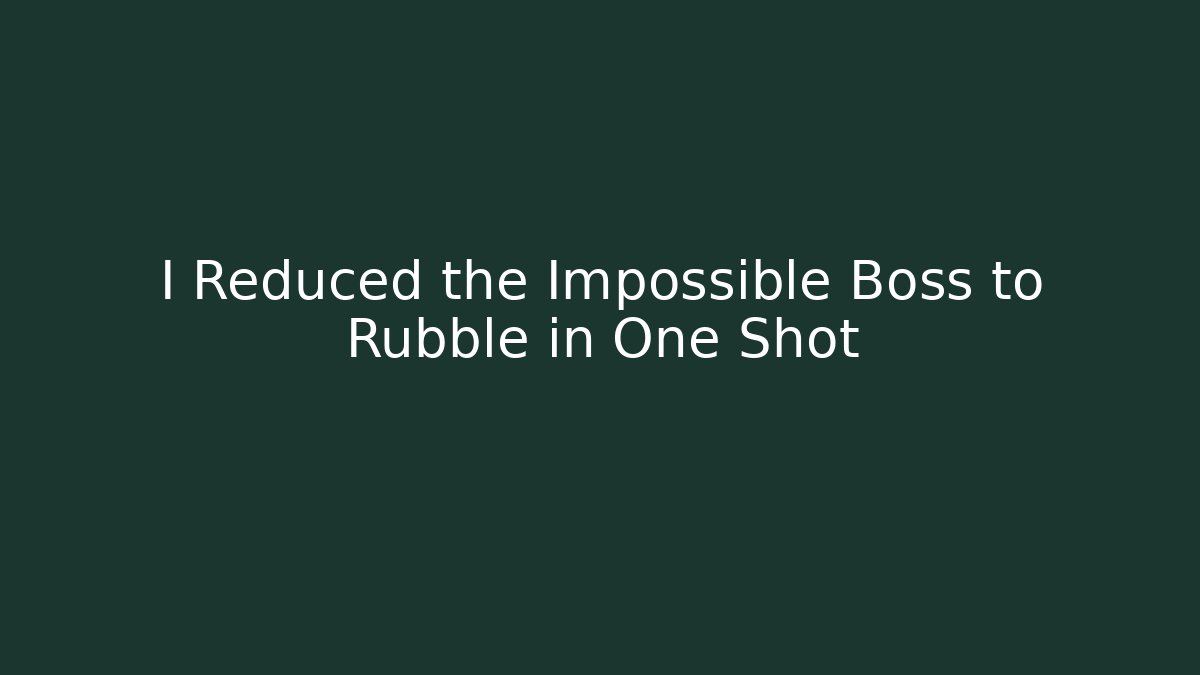 I Reduced the Impossible Boss to Rubble in One Shot