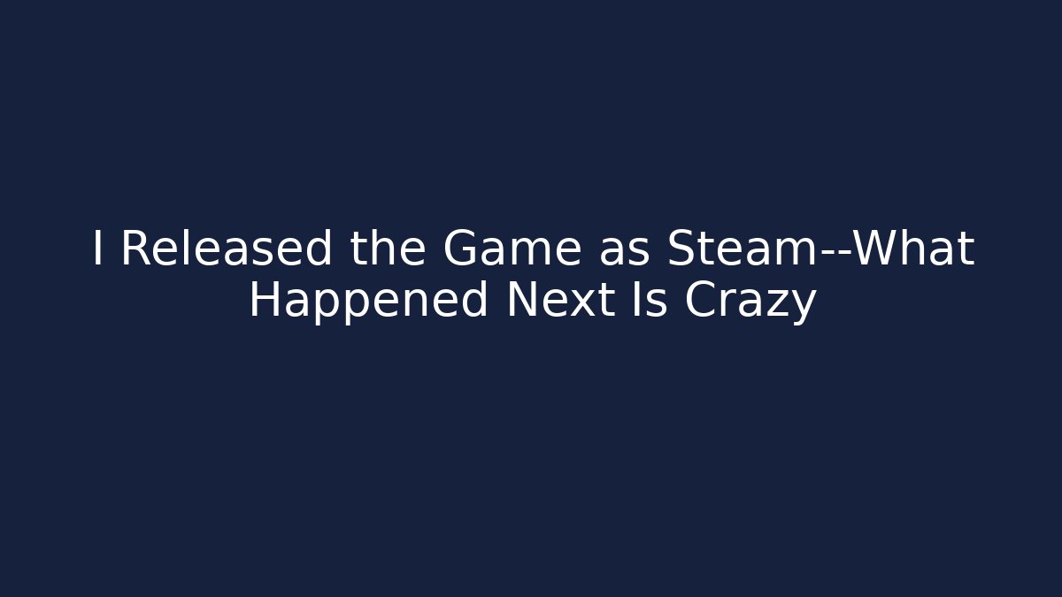 I Released the Game as Steam—What Happened Next Is Crazy