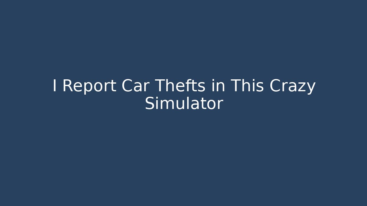 I Report Car Thefts in This Crazy Simulator