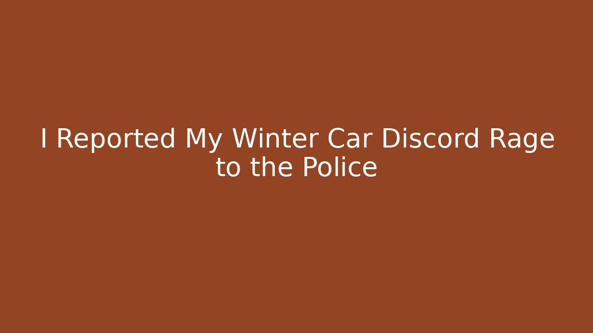 I Reported My Winter Car Discord Rage to the Police