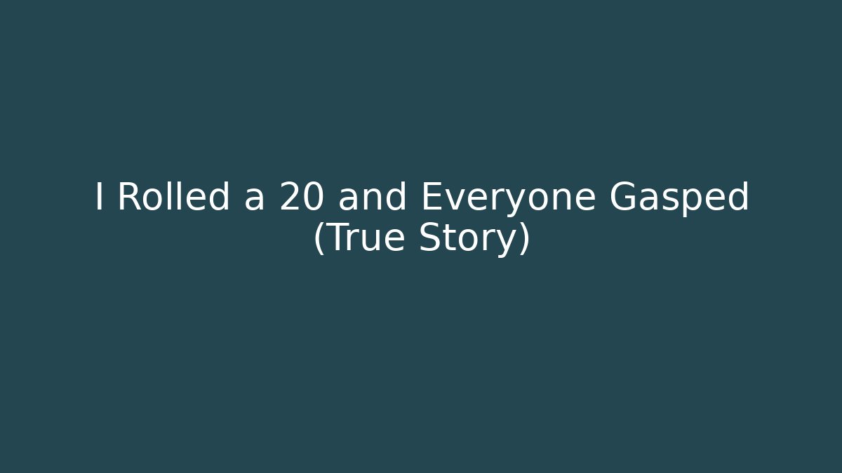 I Rolled a 20 and Everyone Gasped (True Story)