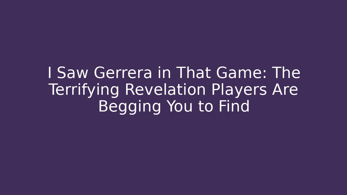 I Saw Gerrera in That Game: The Terrifying Revelation Players Are Begging You to Find