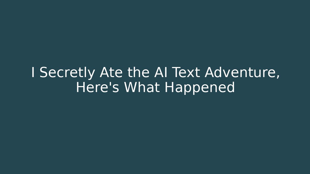 I Secretly Ate the AI Text Adventure, Here's What Happened