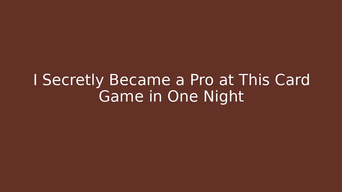 I Secretly Became a Pro at This Card Game in One Night