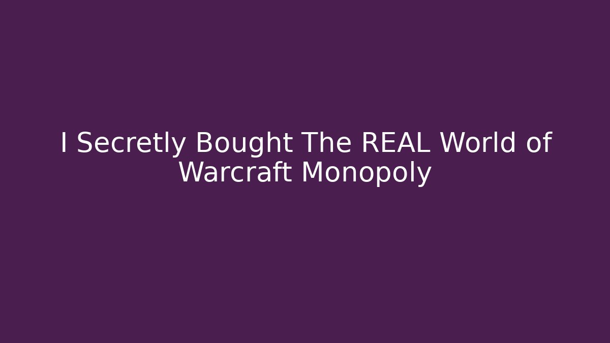 I Secretly Bought The REAL World of Warcraft Monopoly