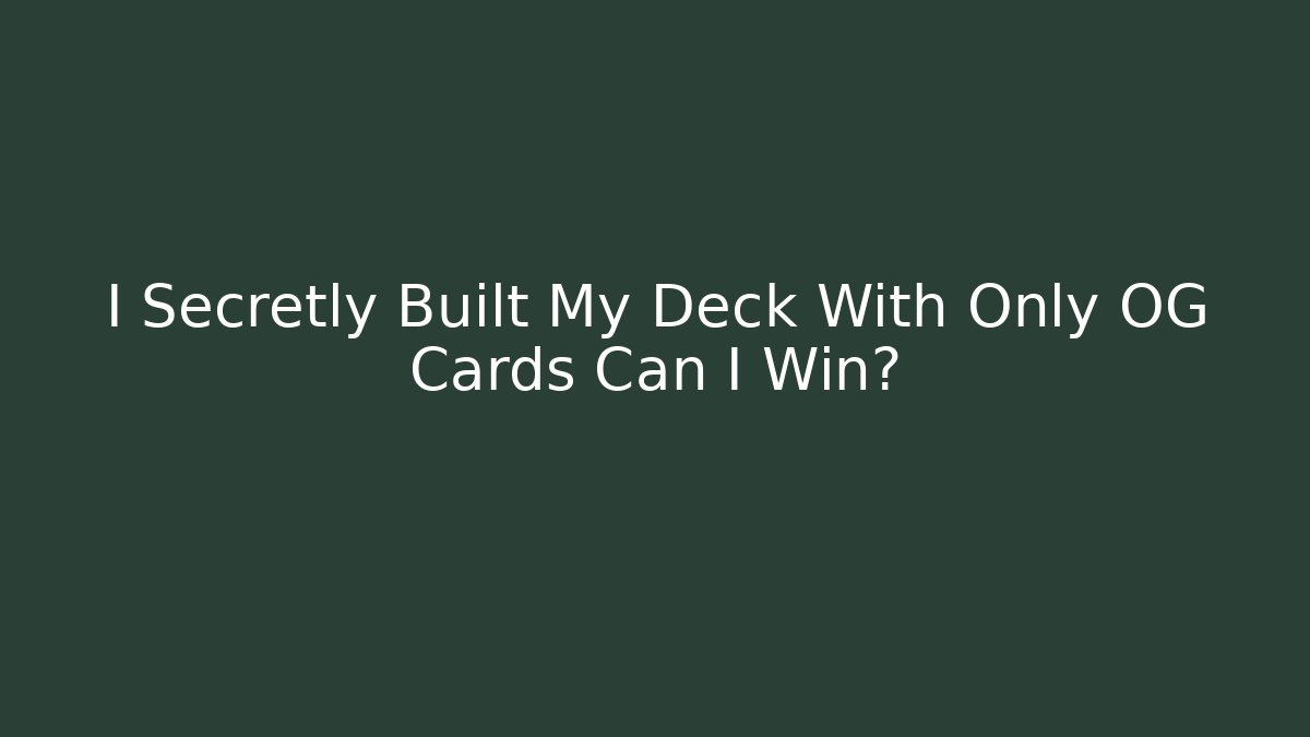 I Secretly Built My Deck With Only OG Cards Can I Win?