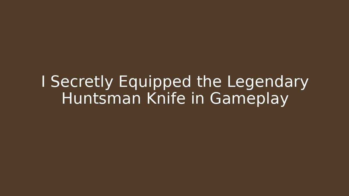 I Secretly Equipped the Legendary Huntsman Knife in Gameplay