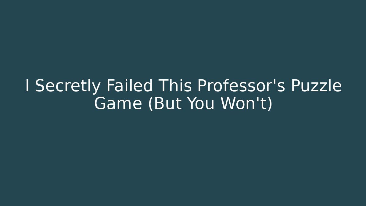 I Secretly Failed This Professor’s Puzzle Game (But You Won’t)