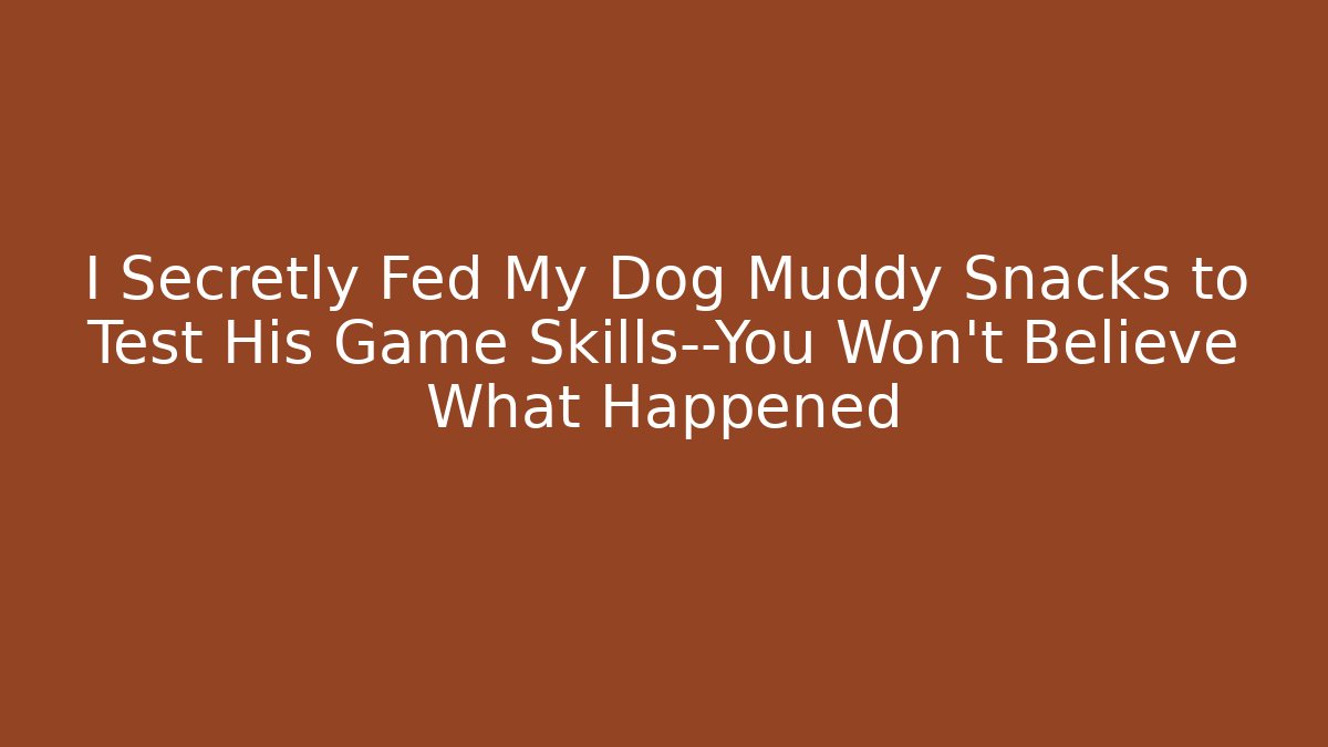 I Secretly Fed My Dog Muddy Snacks to Test His Game Skills—You Won’t Believe What Happened