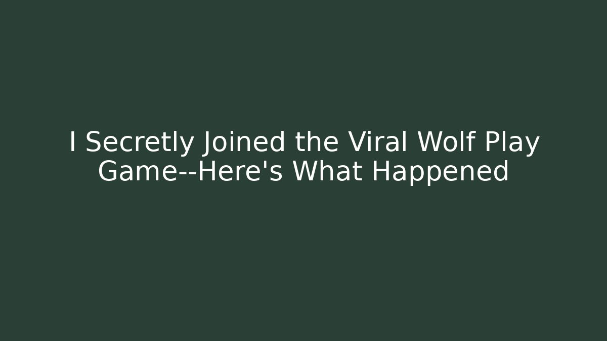 I Secretly Joined the Viral Wolf Play Game—Here's What Happened