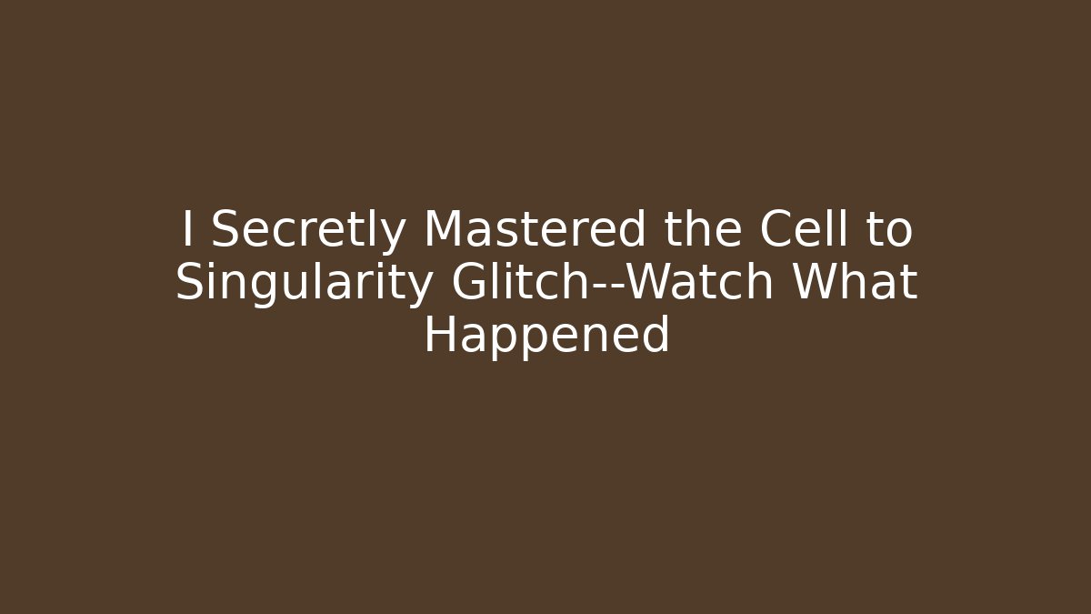 I Secretly Mastered the Cell to Singularity Glitch—Watch What Happened