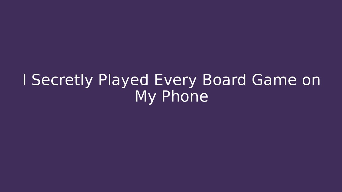 I Secretly Played Every Board Game on My Phone
