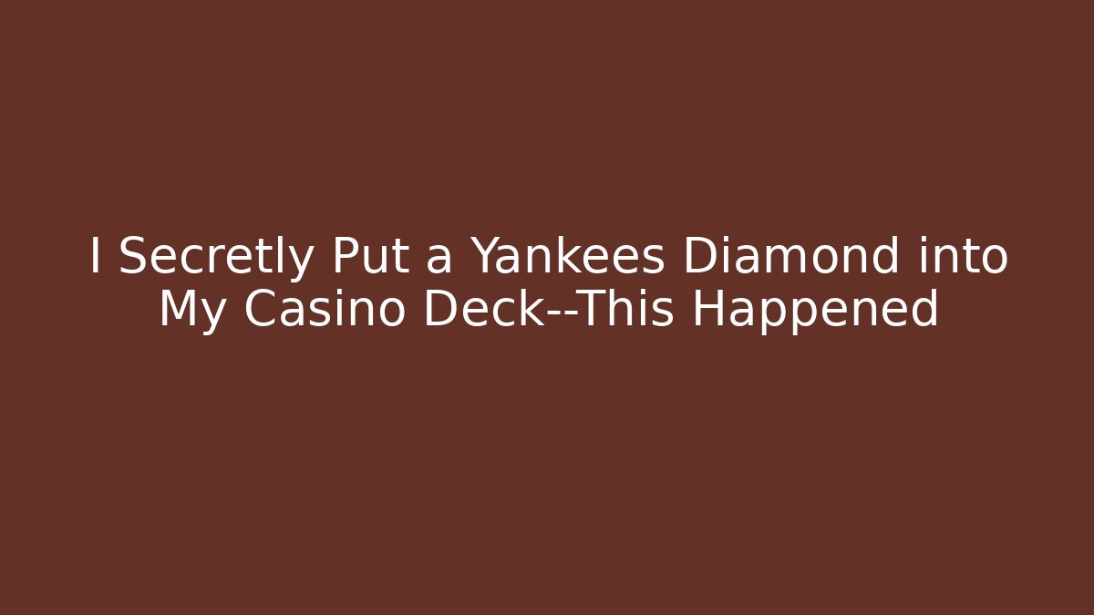 I Secretly Put a Yankees Diamond into My Casino Deck—This Happened
