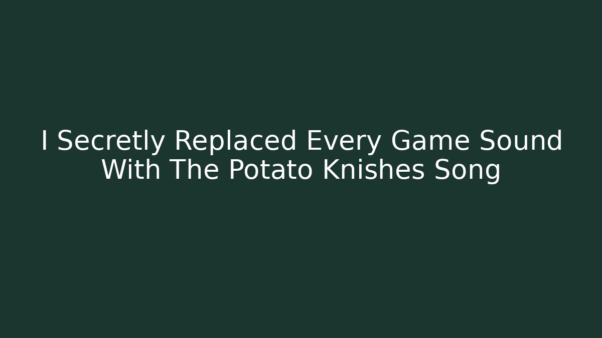 I Secretly Replaced Every Game Sound With The Potato Knishes Song