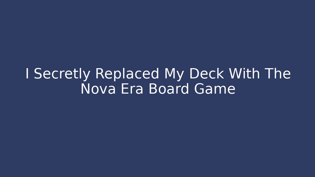 I Secretly Replaced My Deck With The Nova Era Board Game