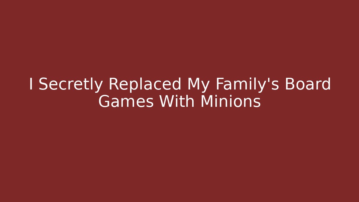 I Secretly Replaced My Family's Board Games With Minions