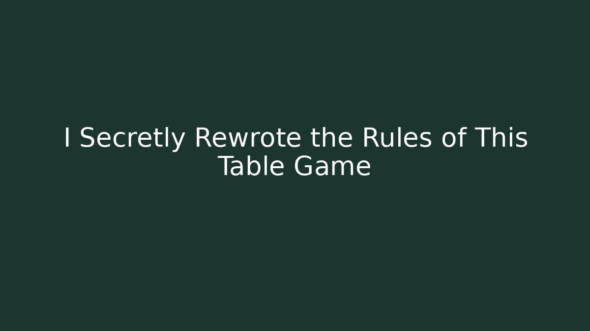 I Secretly Rewrote the Rules of This Table Game