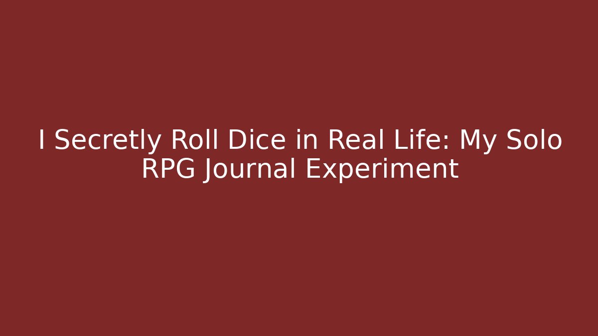 I Secretly Roll Dice in Real Life: My Solo RPG Journal Experiment