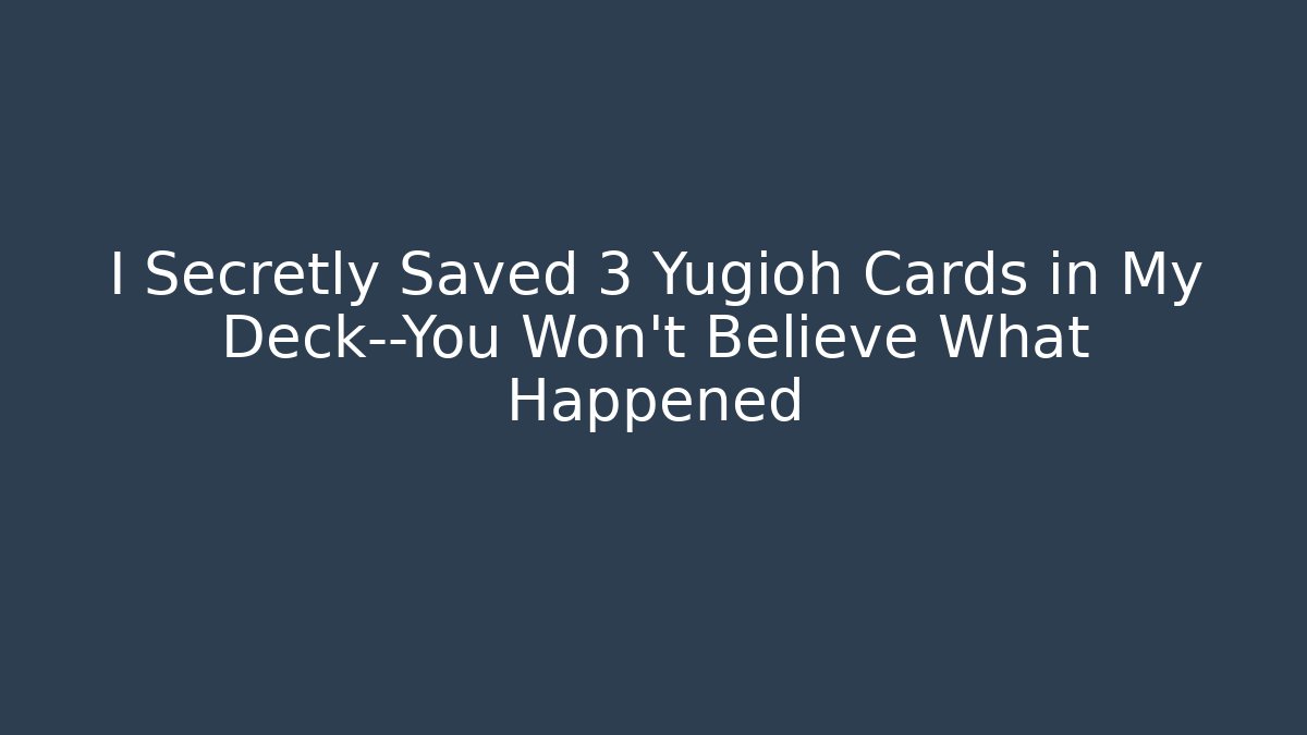 I Secretly Saved 3 Yugioh Cards in My Deck—You Won't Believe What Happened