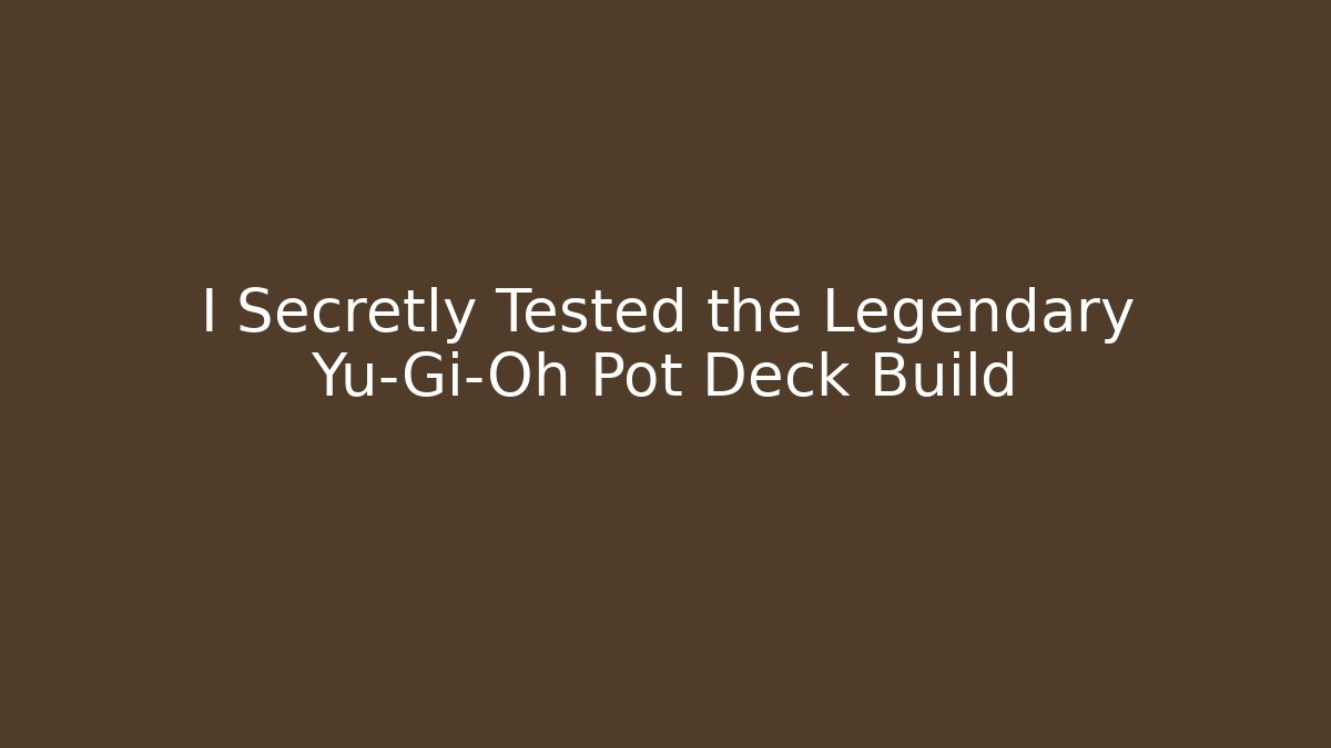 I Secretly Tested the Legendary Yu-Gi-Oh Pot Deck Build