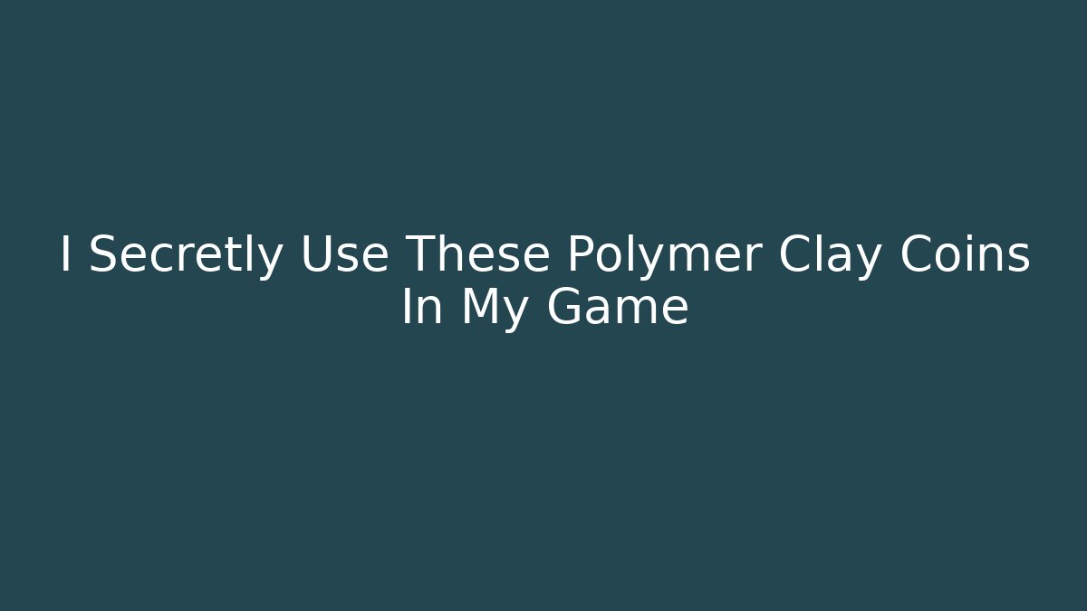I Secretly Use These Polymer Clay Coins In My Game