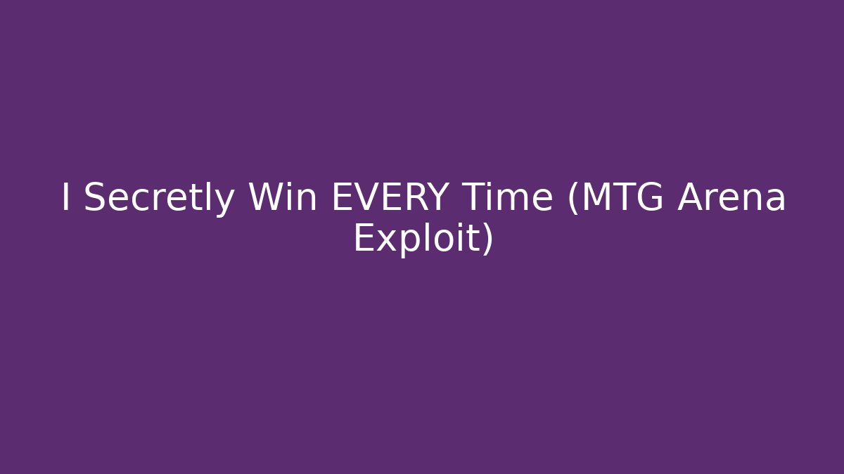 I Secretly Win EVERY Time (MTG Arena Exploit) - Create More Assets