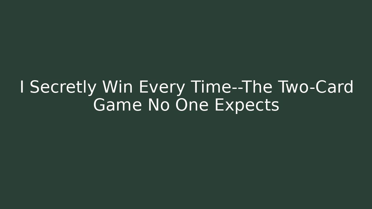 I Secretly Win Every Time—The Two-Card Game No One Expects - Create More Assets