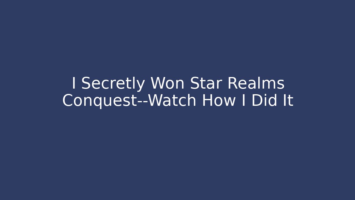 I Secretly Won Star Realms Conquest—Watch How I Did It