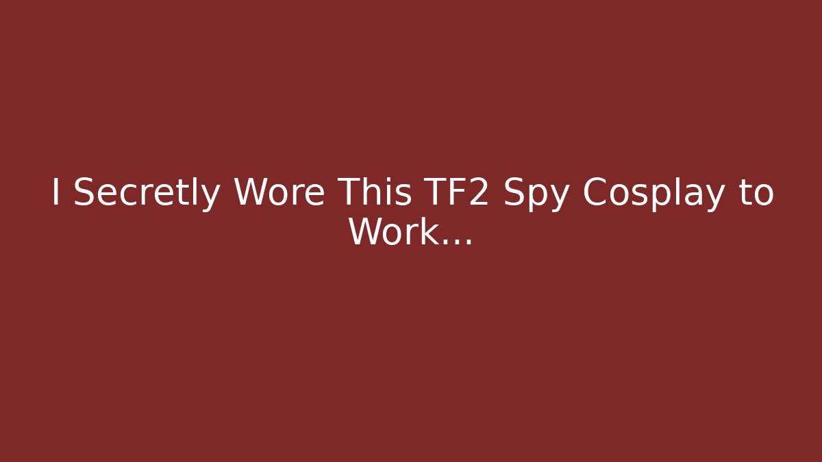 I Secretly Wore This TF2 Spy Cosplay to Work…