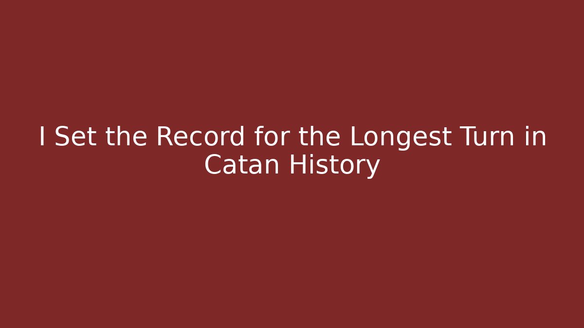 I Set the Record for the Longest Turn in Catan History