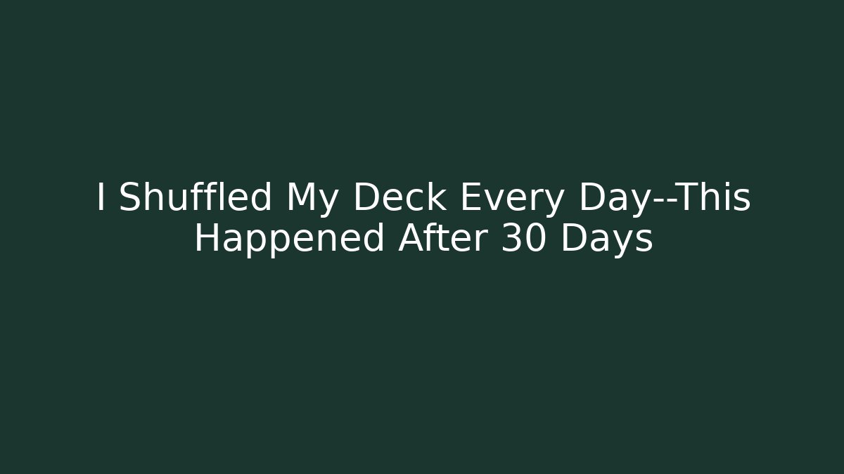 I Shuffled My Deck Every Day—This Happened After 30 Days