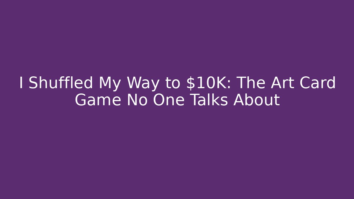 I Shuffled My Way to $10K: The Art Card Game No One Talks About