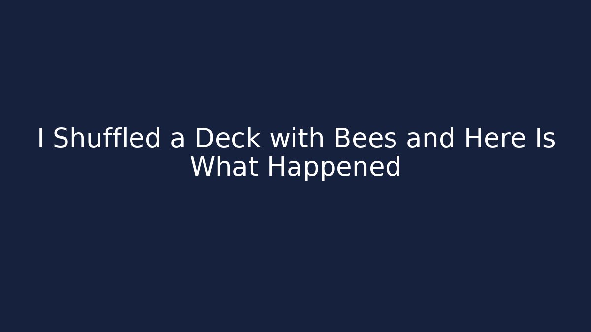 I Shuffled a Deck with Bees and Here Is What Happened - Create More Assets