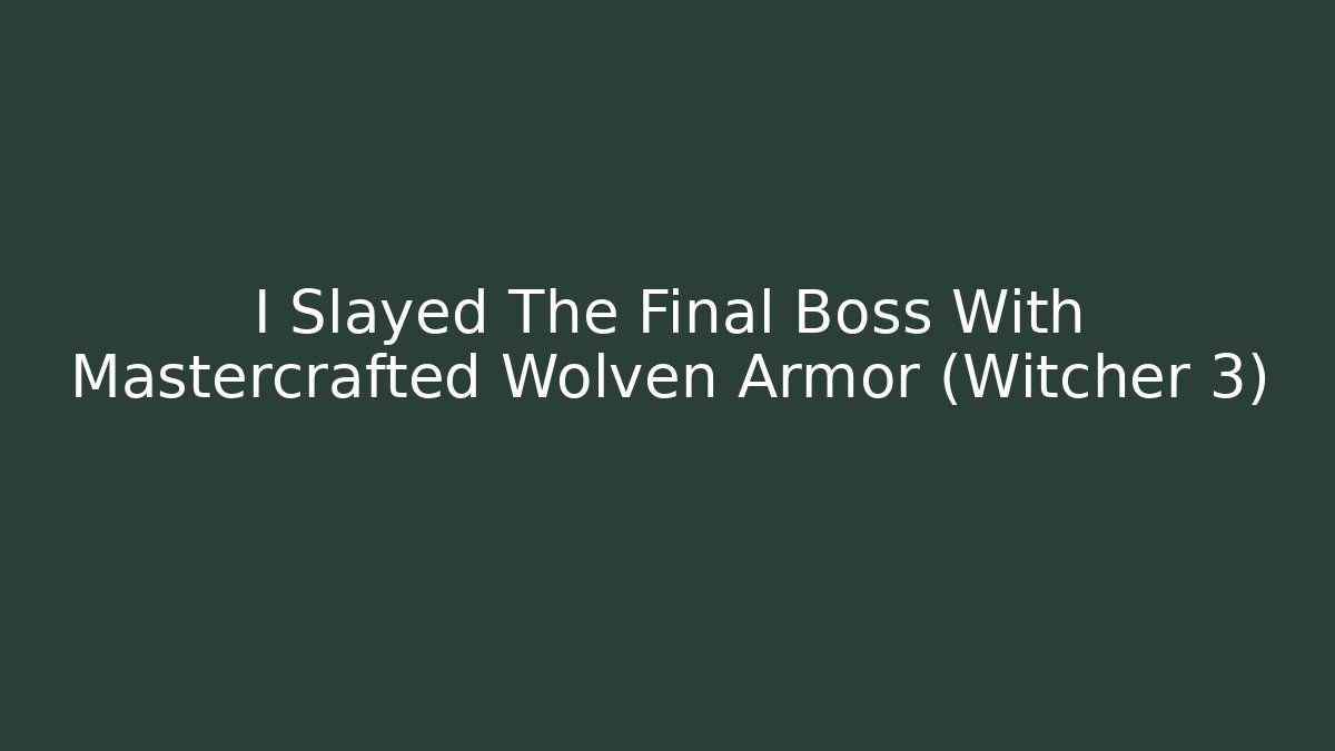 I Slayed The Final Boss With Mastercrafted Wolven Armor (Witcher 3) - Create More Assets