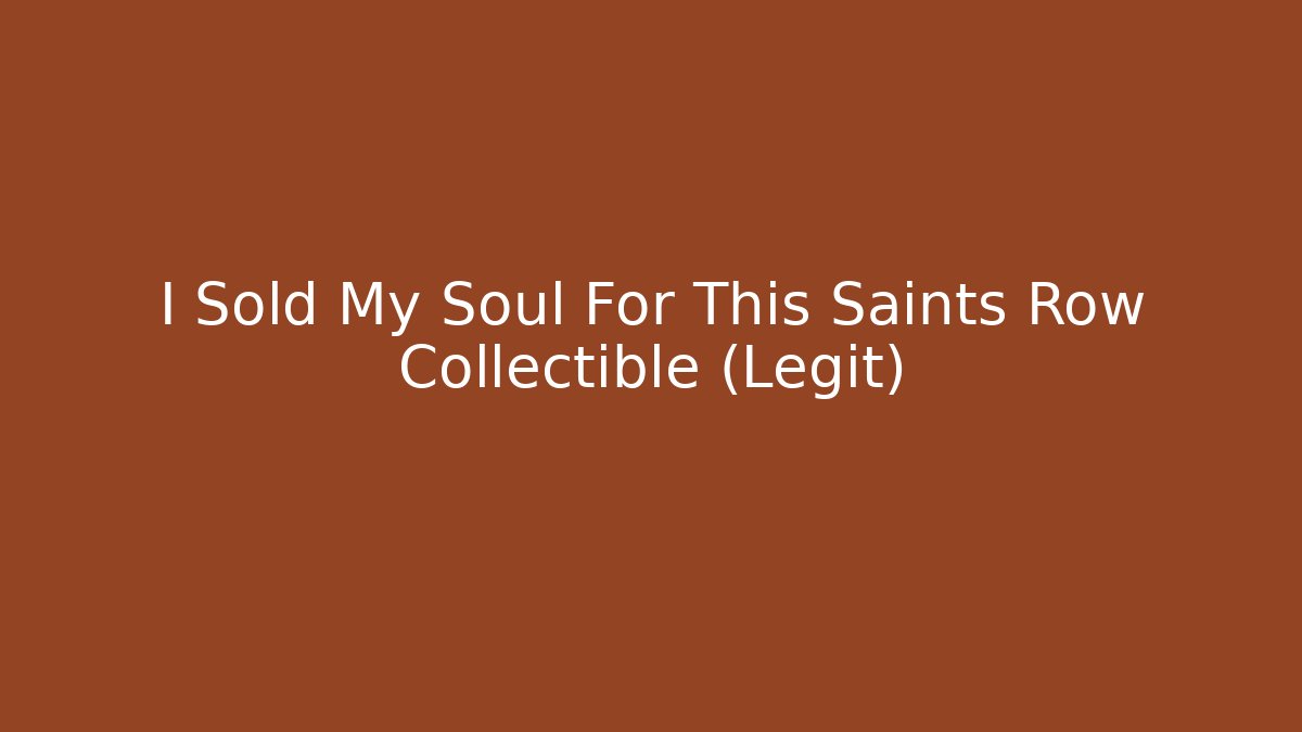 I Sold My Soul For This Saints Row Collectible (Legit)