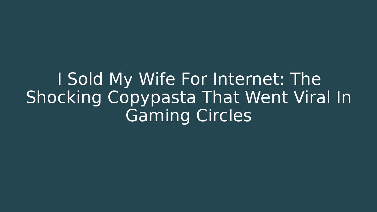 I Sold My Wife For Internet: The Shocking Copypasta That Went Viral In Gaming Circles